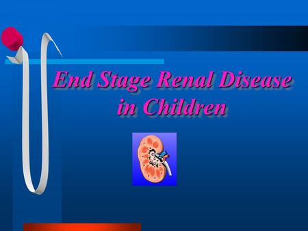End Stage Renal Disease in Children. End stage kidney disease occurs when the kidneys are no longer able to function at a level that is necessary for.