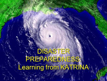 DISASTER PREPAREDNESS: Learning from KATRINA