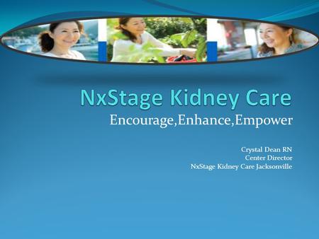 NxStage Kidney Care Encourage,Enhance,Empower Crystal Dean RN