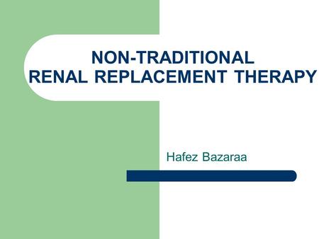 NON-TRADITIONAL RENAL REPLACEMENT THERAPY Hafez Bazaraa.