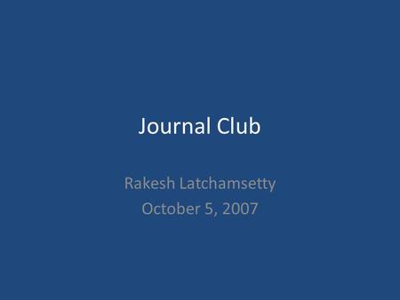 Journal Club Rakesh Latchamsetty October 5, 2007.