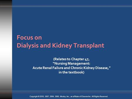 Copyright © 2010, 2007, 2004, 2000, Mosby, Inc., an affiliate of Elsevier Inc. All Rights Reserved. Focus on Dialysis and Kidney Transplant (Relates to.