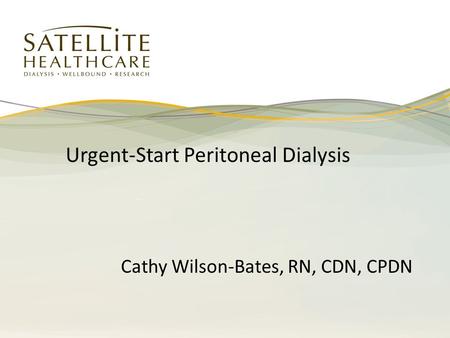 Urgent-Start Peritoneal Dialysis Cathy Wilson-Bates, RN, CDN, CPDN.
