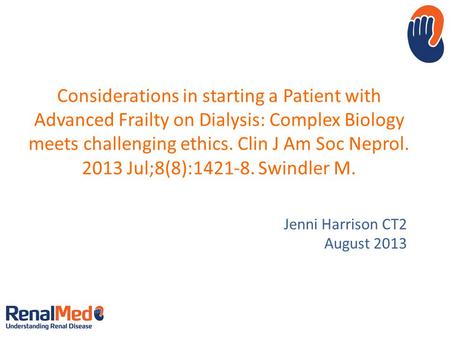 Considerations in starting a Patient with Advanced Frailty on Dialysis: Complex Biology meets challenging ethics. Clin J Am Soc Neprol. 2013 Jul;8(8):1421-8.