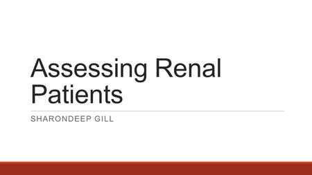 Assessing Renal Patients SHARONDEEP GILL. Overview Chronic Kidney Disease History Examination Fistula Cases Clinical Topics Summary.