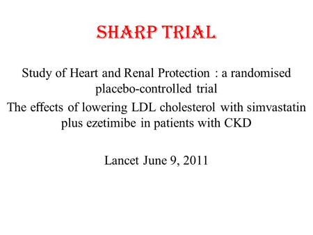 SHARP trial Study of Heart and Renal Protection : a randomised placebo-controlled trial The e ﬀ ects of lowering LDL cholesterol with simvastatin plus.
