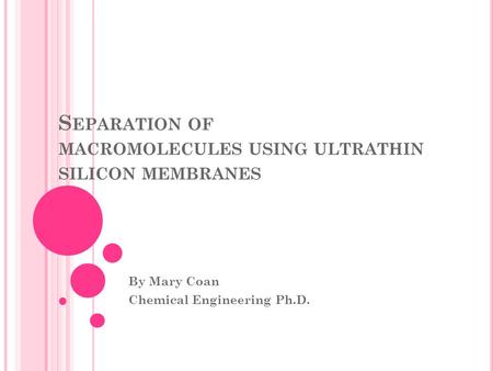 S EPARATION OF MACROMOLECULES USING ULTRATHIN SILICON MEMBRANES By Mary Coan Chemical Engineering Ph.D.