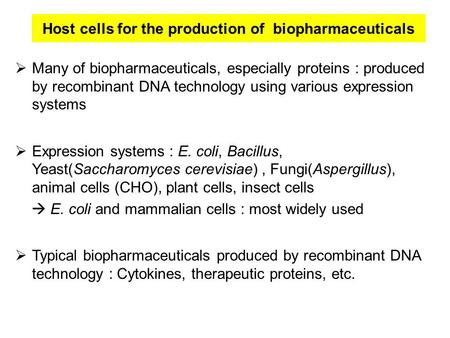 Host cells for the production of biopharmaceuticals  Many of biopharmaceuticals, especially proteins : produced by recombinant DNA technology using various.