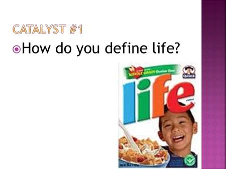 Catalyst #1 How do you define life?.