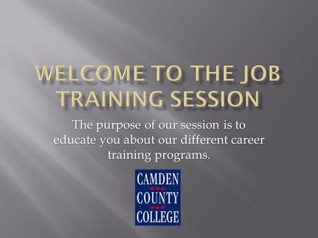 The purpose of our session is to educate you about our different career training programs.