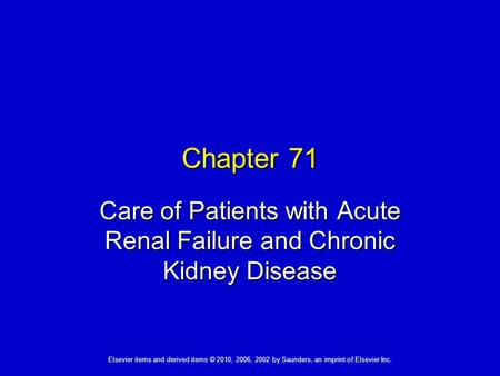 Elsevier items and derived items © 2010, 2006, 2002 by Saunders, an imprint of Elsevier Inc. Chapter 71 Care of Patients with Acute Renal Failure and Chronic.