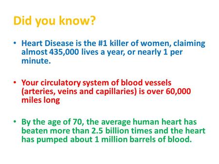 Did you know? Heart Disease is the #1 killer of women, claiming almost 435,000 lives a year, or nearly 1 per minute. Your circulatory system of blood vessels.