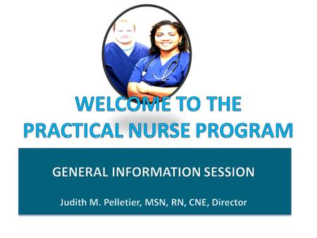 What is the Practical Nurse Program? Certificate Program Full Time Days (Monday to Friday) 30 hours per week for 10 months Part Time Eves – 3 eves per.