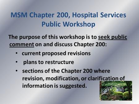 MSM Chapter 200, Hospital Services Public Workshop The purpose of this workshop is to seek public comment on and discuss Chapter 200: current proposed.