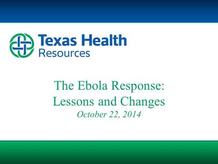 The Ebola Response: Lessons and Changes October 22, 2014.