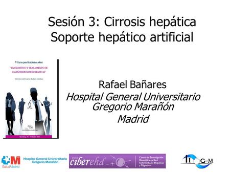 Sesión 3: Cirrosis hepática Soporte hepático artificial Rafael Bañares Hospital General Universitario Gregorio Marañón Madrid.