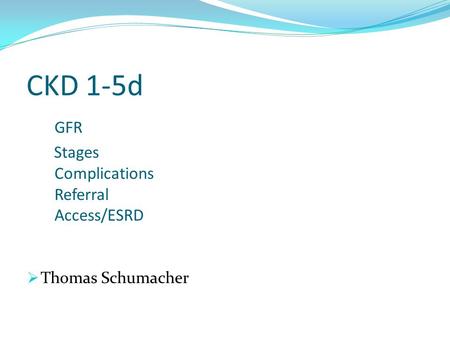 CKD 1-5d GFR Stages Complications Referral Access/ESRD  Thomas Schumacher.