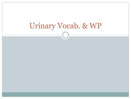 Urinary Vocab. & WP. Vocabulary KEY Albuminuria: protein in the urine Anuria: without urine Dialysis (kidney) – separating particles from a fluid by filtration.