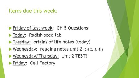 Items due this week:  Friday of last week: CH 5 Questions  Today: Radish seed lab  Tuesday: origins of life notes (today)  Wednesday: reading notes.