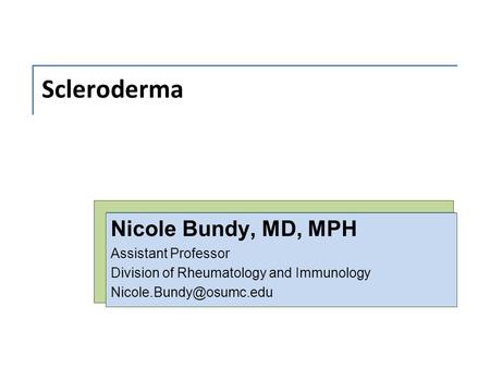 Scleroderma Nicole Bundy, MD, MPH Assistant Professor Division of Rheumatology and Immunology
