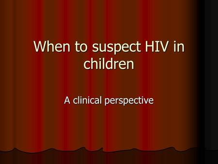 When to suspect HIV in children A clinical perspective.