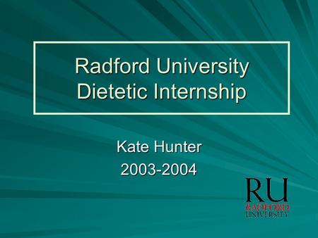 Radford University Dietetic Internship Kate Hunter 2003-2004.