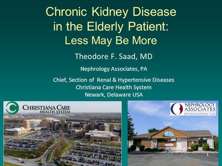 Chronic Kidney Disease in the Elderly Patient: Less May Be More Theodore F. Saad, MD Nephrology Associates, PA Chief, Section of Renal & Hypertensive Diseases.