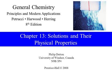 Philip Dutton University of Windsor, Canada N9B 3P4 Prentice-Hall © 2008 General Chemistry Principles and Modern Applications Petrucci Harwood Herring.