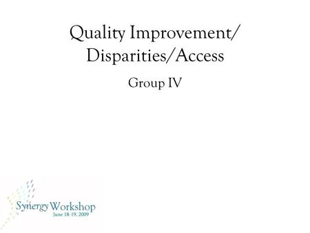Quality Improvement/ Disparities/Access Group IV.