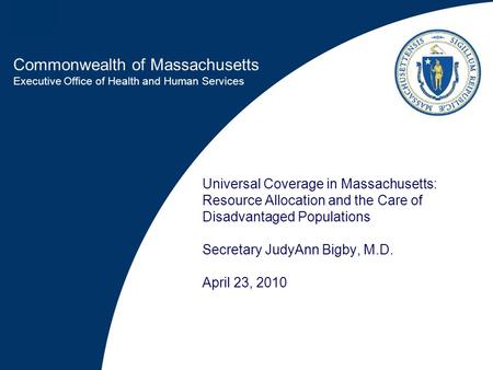 Commonwealth of Massachusetts Executive Office of Health and Human Services Universal Coverage in Massachusetts: Resource Allocation and the Care of Disadvantaged.