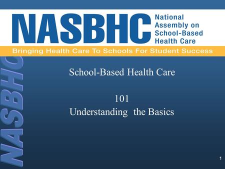 School-Based Health Care 101 Understanding the Basics 1.