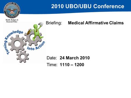 2010 UBO/UBU Conference Health Budgets & Financial Policy Briefing:Medical Affirmative Claims Date:24 March 2010 Time:1110 – 1200.