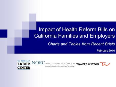 Impact of Health Reform Bills on California Families and Employers Charts and Tables from Recent Briefs February 2010.