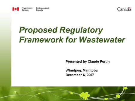 Proposed Regulatory Framework for Wastewater Presented by Claude Fortin Winnipeg, Manitoba December 6, 2007.