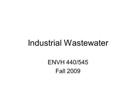Industrial Wastewater ENVH 440/545 Fall 2009. Outline Regulations governing industrial wastewater discharges King County industrial wastewater limits.