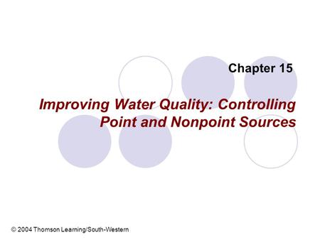 Improving Water Quality: Controlling Point and Nonpoint Sources Chapter 15 © 2004 Thomson Learning/South-Western.