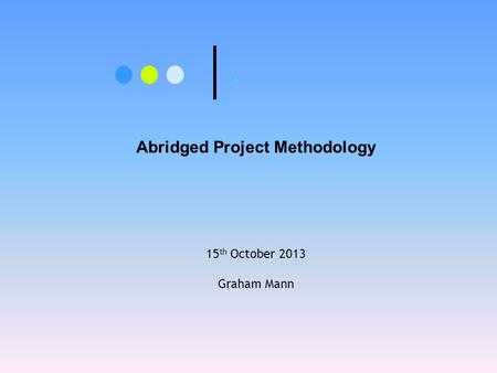 . Abridged Project Methodology 15 th October 2013 Graham Mann.