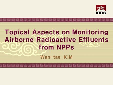 Topical Aspects on Monitoring Airborne Radioactive Effluents from NPPs Wan-tae KIM.