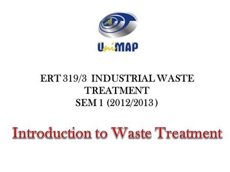 ERT 319/3 INDUSTRIAL WASTE TREATMENT SEM 1 (2012/2013 )