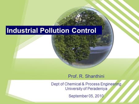 Industrial Pollution Control Prof. R. Shanthini Dept of Chemical & Process Engineering University of Peradeniya September 05, 2010.