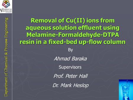 Removal of Cu(II) ions from aqueous solution effluent using Melamine-Formaldehyde-DTPA resin in a fixed-bed up-flow column By Ahmad Baraka Supervisors.