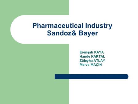 Pharmaceutical Industry Sandoz& Bayer Erenşah KAYA Hande KARTAL Züleyha ATLAY Merve MAÇİN.