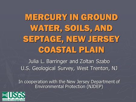 MERCURY IN GROUND WATER, SOILS, AND SEPTAGE, NEW JERSEY COASTAL PLAIN Julia L. Barringer and Zoltan Szabo U.S. Geological Survey, West Trenton, NJ In cooperation.