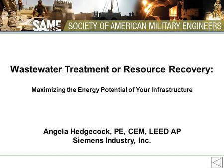 Wastewater Treatment or Resource Recovery: Maximizing the Energy Potential of Your Infrastructure Angela Hedgecock, PE, CEM, LEED AP Siemens Industry,
