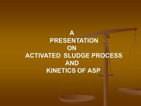 ACTIVATED SLUDGE PROCESS AND KINETICS OF ASP