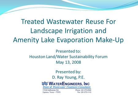 Treated Wastewater Reuse For Landscape Irrigation and Amenity Lake Evaporation Make-Up Presented to: Houston Land/Water Sustainability Forum May 13, 2008.