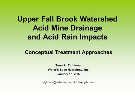 Upper Fall Brook Watershed Acid Mine Drainage and Acid Rain Impacts Conceptual Treatment Approaches Terry A. Rightnour Water’s Edge Hydrology, Inc. January.