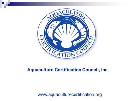 Aquaculture Certification Council, Inc. www.aquaculturecertification.org.