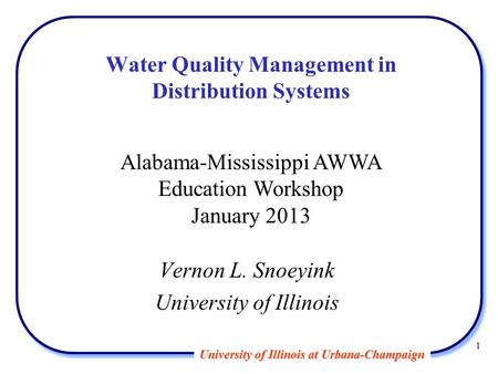 University of Illinois at Urbana-Champaign Water Quality Management in Distribution Systems Vernon L. Snoeyink University of Illinois Alabama-Mississippi.