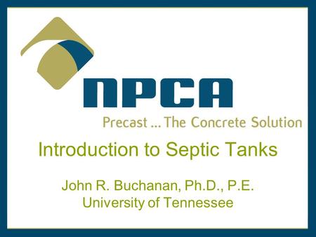 Introduction to Septic Tanks John R. Buchanan, Ph.D., P.E. University of Tennessee.